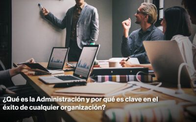 ¿Qué es la Administración y por qué es clave en el éxito de cualquier organización?
